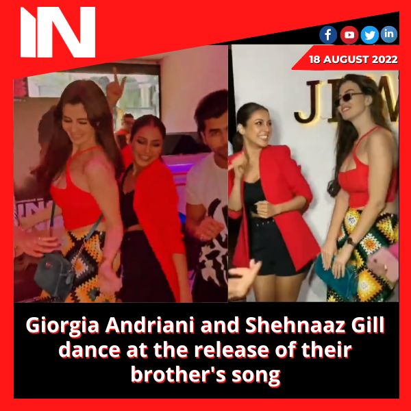 Giorgia Andriani and Shehnaaz Gill dance at the release of their brother’s song