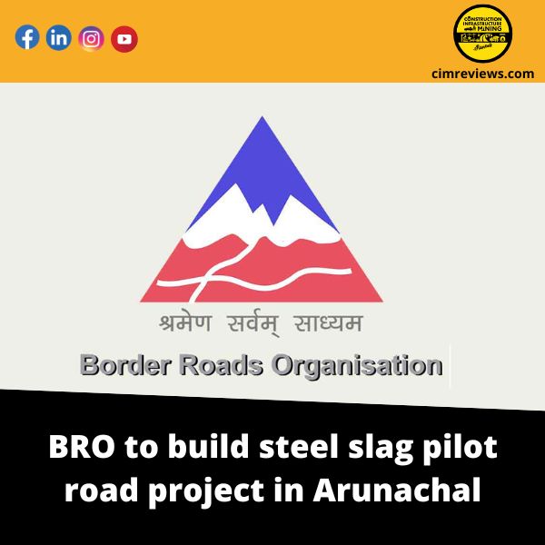 BRO to build steel slag pilot road project in Arunachal