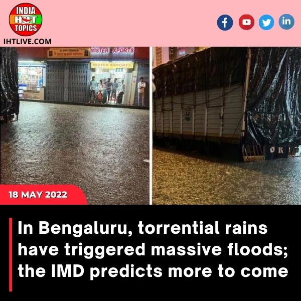 In Bengaluru, torrential rains have triggered massive floods; the IMD predicts more to come
