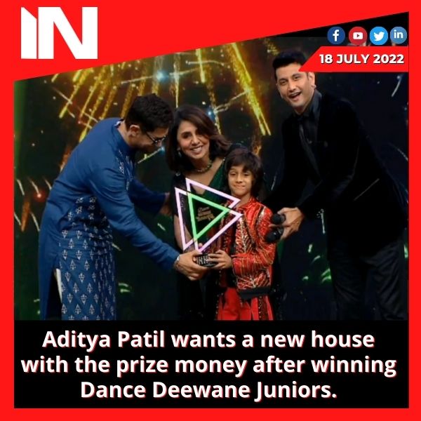 Aditya Patil wants a new house with the prize money after winning Dance Deewane Juniors.