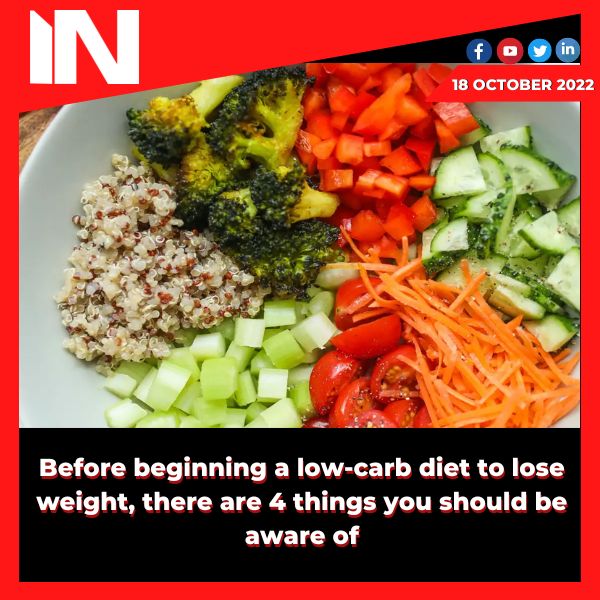 Before beginning a low-carb diet to lose weight, there are 4 things you should be aware of.