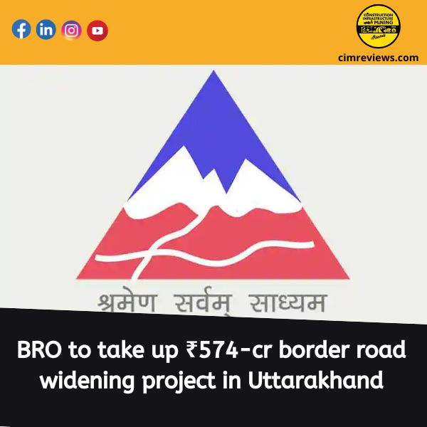 BRO to take up ₹574-cr border road widening project in Uttarakhand