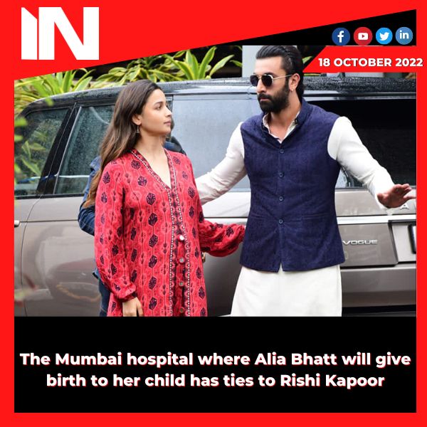 The Mumbai hospital where Alia Bhatt will give birth to her child has ties to Rishi Kapoor.