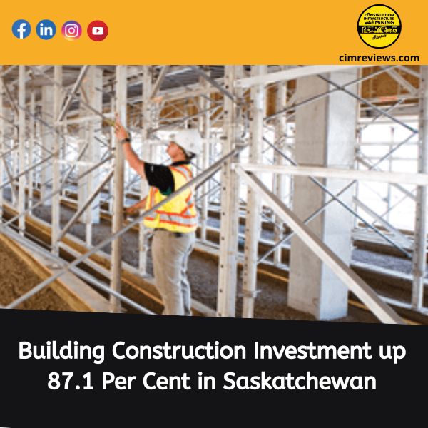 Building Construction Investment up 87.1 Per Cent in Saskatchewan