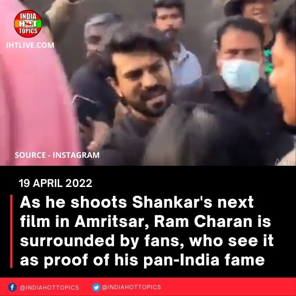 As he shoots Shankar’s next film in Amritsar, Ram Charan is surrounded by fans, who see it as proof of his pan-India fame