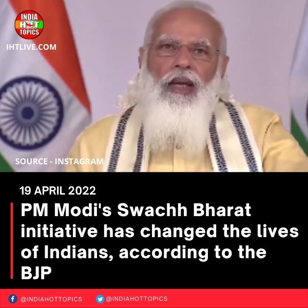 PM Modi’s Swachh Bharat initiative has changed the lives of Indians, according to the BJP