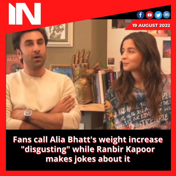 Fans call Alia Bhatt’s weight increase “disgusting” while Ranbir Kapoor makes jokes about it.