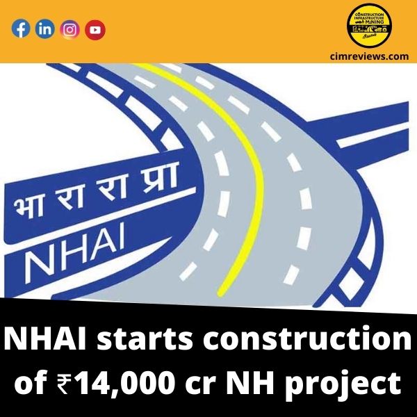 NHAI starts construction of ₹14,000 cr NH project