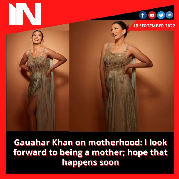 Gauahar Khan on motherhood: I look forward to being a mother; hope that happens soon