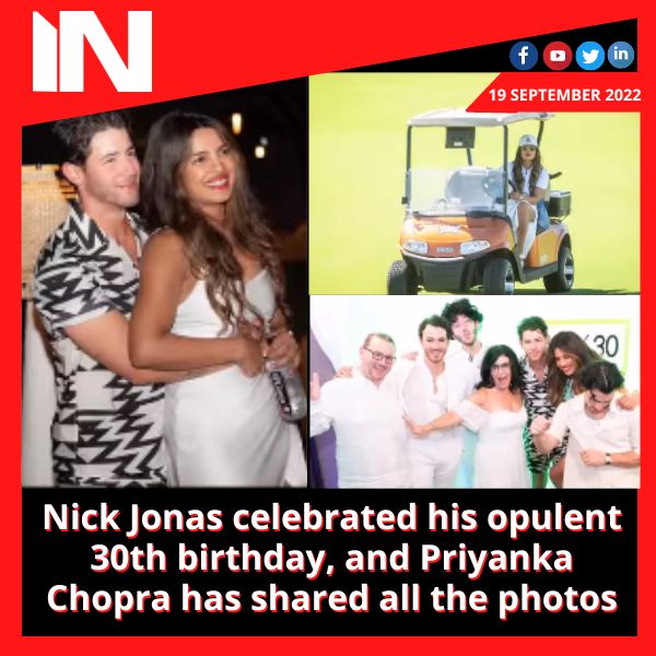 Nick Jonas celebrated his opulent 30th birthday, and Priyanka Chopra has shared all the photos.