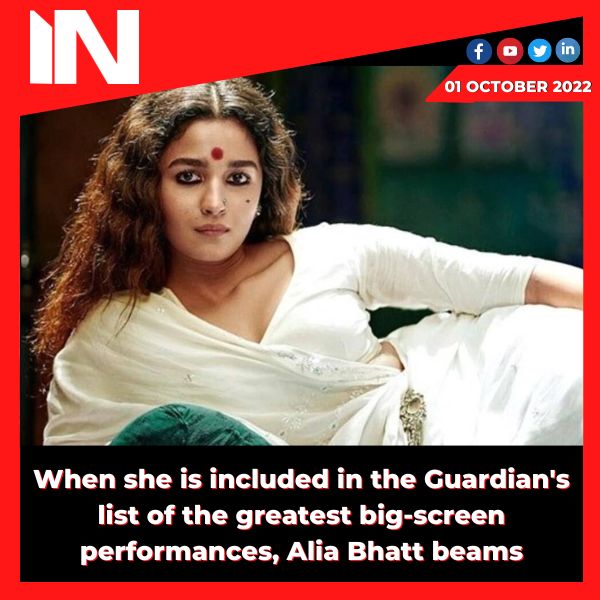 When she is included in the Guardian’s list of the greatest big-screen performances, Alia Bhatt beams.