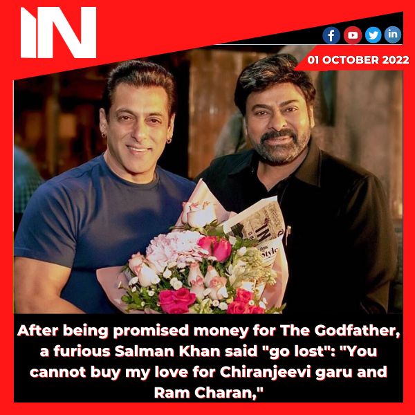 After being promised money for The Godfather, a furious Salman Khan said “go lost”: “You cannot buy my love for Chiranjeevi garu and Ram Charan,”