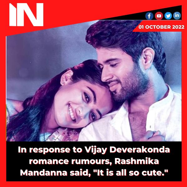 In response to Vijay Deverakonda romance rumours, Rashmika Mandanna said, “It is all so cute.”