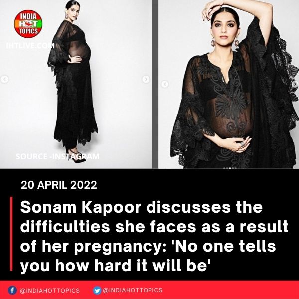 Sonam Kapoor discusses the difficulties she faces as a result of her pregnancy: ‘No one tells you how hard it will be’