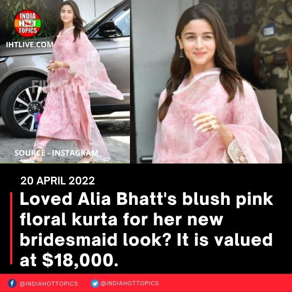 Loved Alia Bhatt’s blush pink floral kurta for her new bridesmaid look? It is valued at ₹18,000