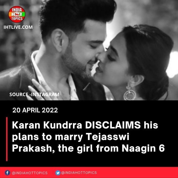 Karan Kundrra DISCLAIMS his plans to marry Tejasswi Prakash, the girl from Naagin 6