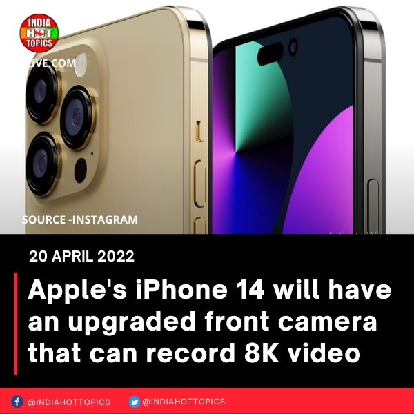 Apple’s iPhone 14 will have an upgraded front camera that can record 8K video