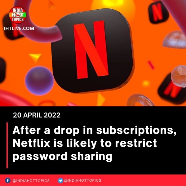 After a drop in subscriptions, Netflix is likely to restrict password sharing