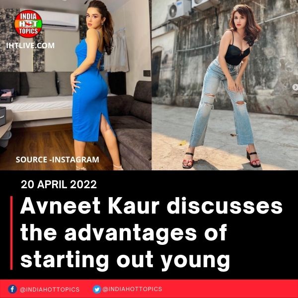 Avneet Kaur discusses the advantages of starting out young