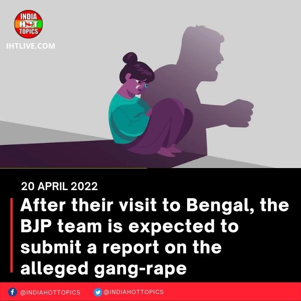 After their visit to Bengal, the BJP team is expected to submit a report on the alleged gang-rape