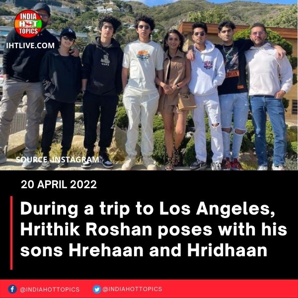 During a trip to Los Angeles, Hrithik Roshan poses with his sons Hrehaan and Hridhaan