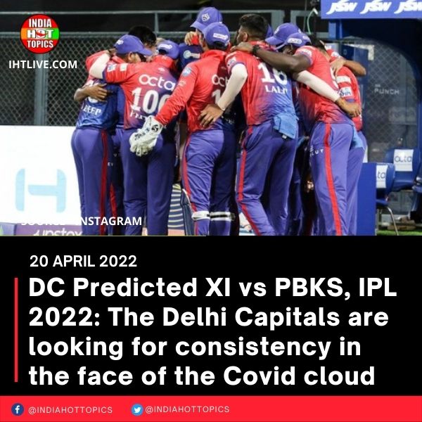 DC Predicted XI vs PBKS, IPL 2022: The Delhi Capitals are looking for consistency in the face of the Covid cloud