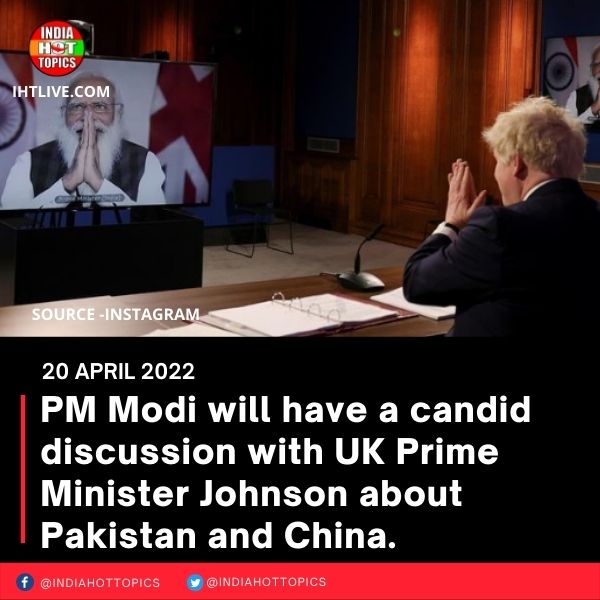 PM Modi will have a candid discussion with UK Prime Minister Johnson about Pakistan and China