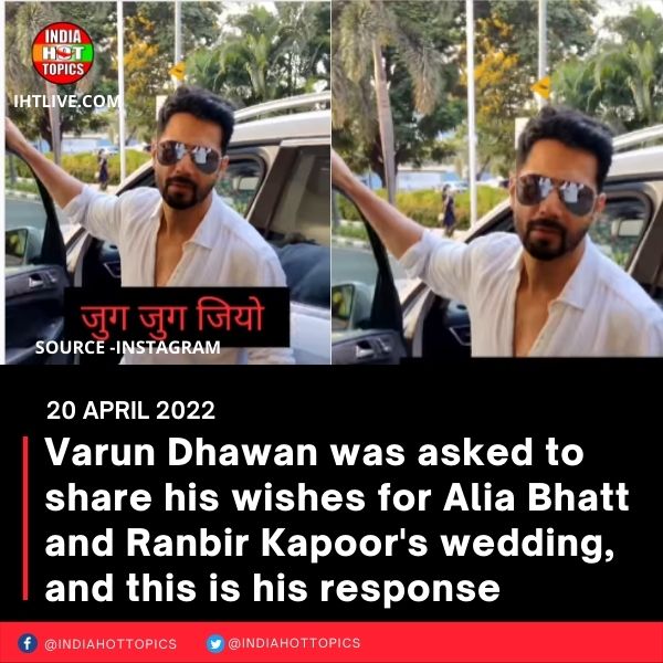 Varun Dhawan was asked to share his wishes for Alia Bhatt and Ranbir Kapoor’s wedding, and this is his response