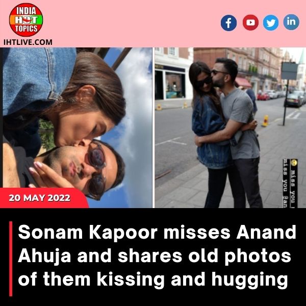 Sonam Kapoor misses Anand Ahuja and shares old photos of them kissing and hugging