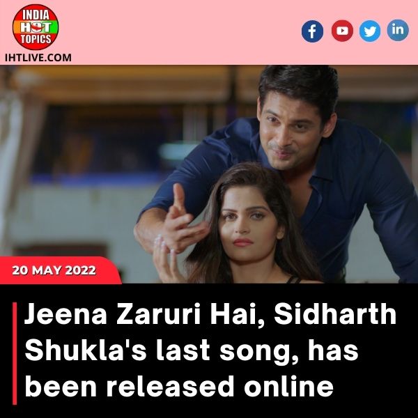 Jeena Zaruri Hai, Sidharth Shukla’s last song, has been released online