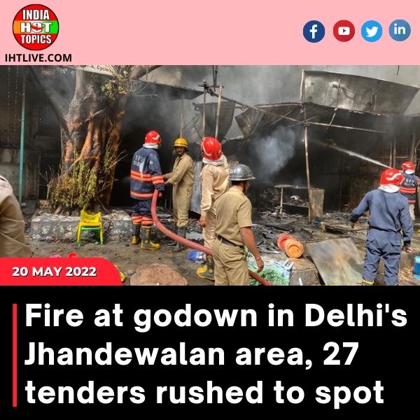 Fire at godown in Delhi’s Jhandewalan area, 27 tenders rushed to spot
