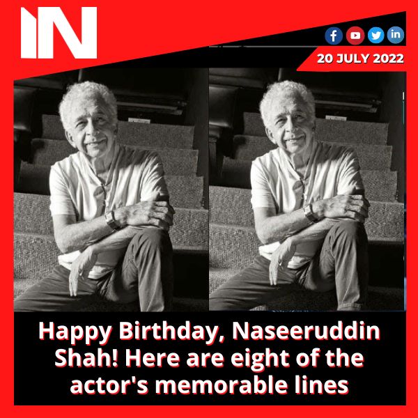 Happy Birthday, Naseeruddin Shah! Here are eight of the actor’s memorable lines.