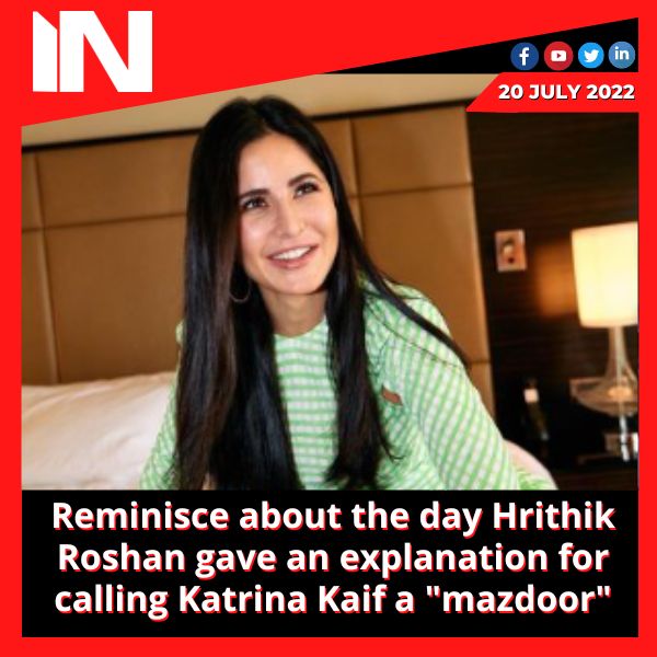 Reminisce about the day Hrithik Roshan gave an explanation for calling Katrina Kaif a “mazdoor”