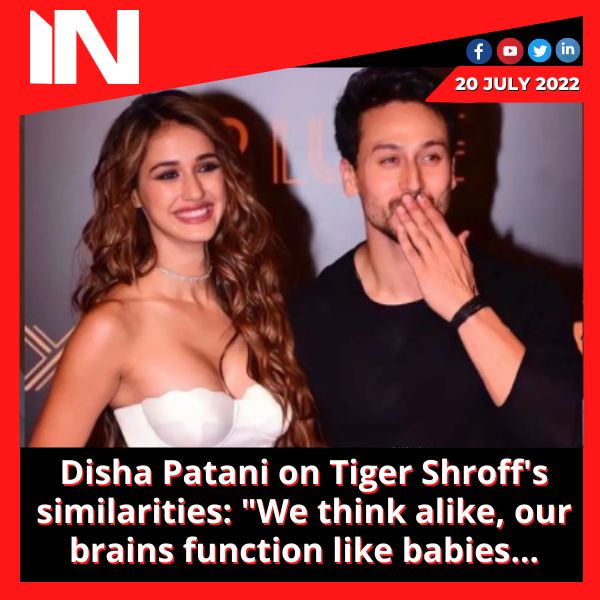 Disha Patani on Tiger Shroff’s similarities: “We think alike, our brains function like babies…