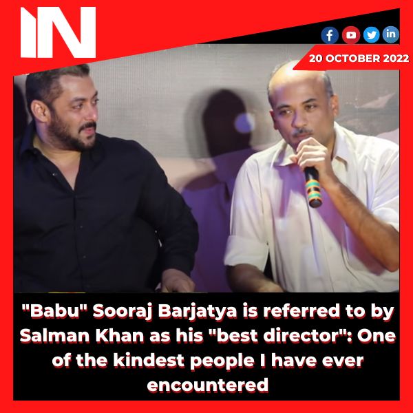 “Babu” Sooraj Barjatya is referred to by Salman Khan as his “best director”: One of the kindest people I have ever encountered.