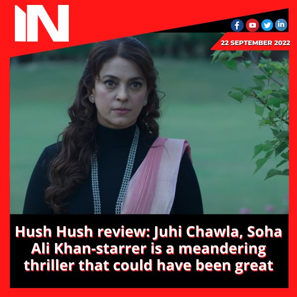 Hush Hush review: Juhi Chawla, Soha Ali Khan-starrer is a meandering thriller that could have been great