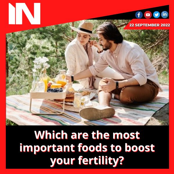 Which are the most important foods to boost your fertility?