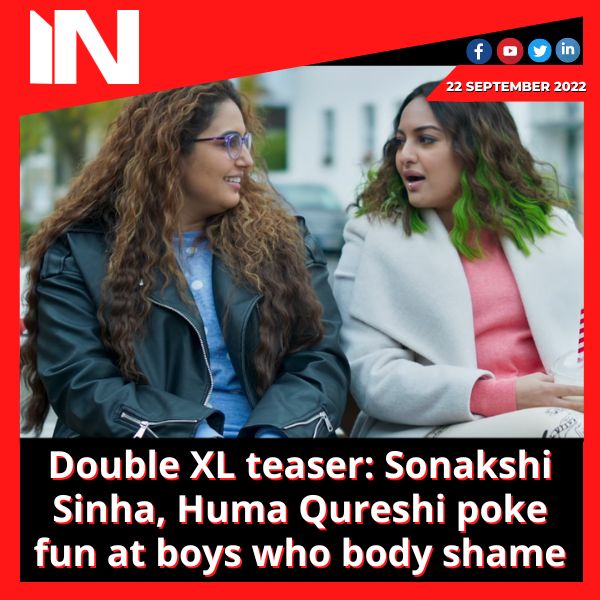 Double XL teaser: Sonakshi Sinha, Huma Qureshi poke fun at boys who body shame