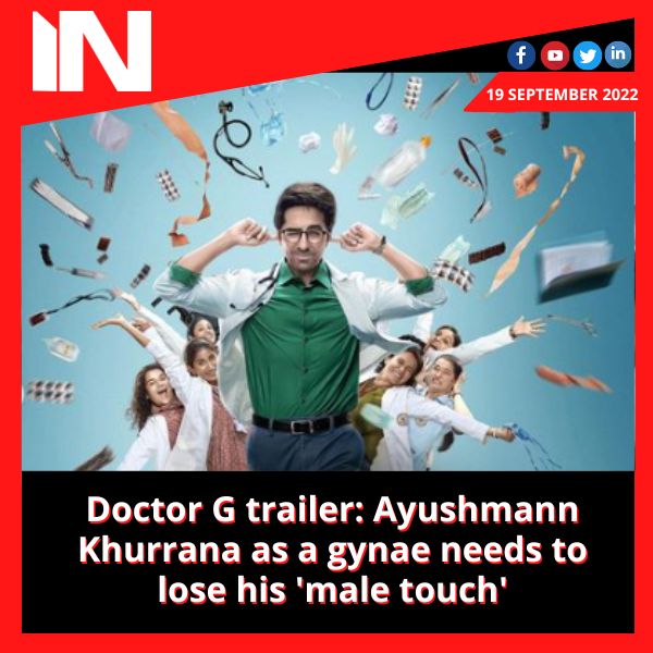 Doctor G trailer: Ayushmann Khurrana as a gynae needs to lose his ‘male touch’