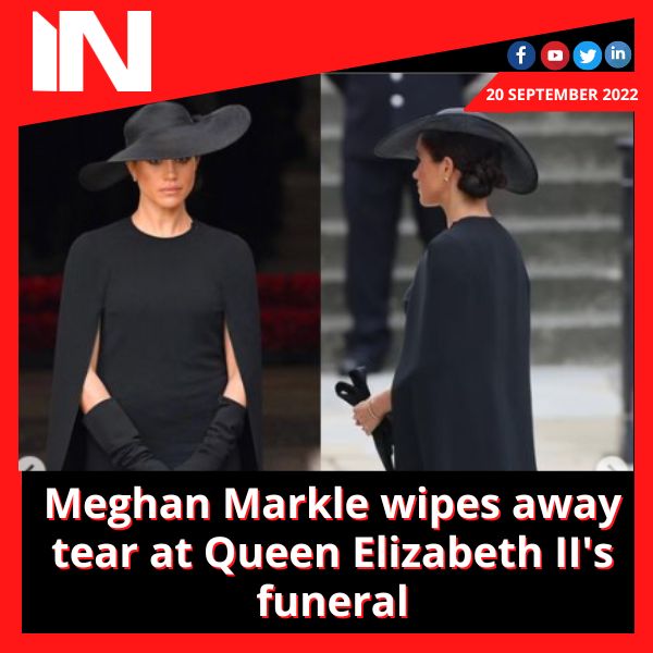 Meghan Markle wipes away tear at Queen Elizabeth II’s funeral