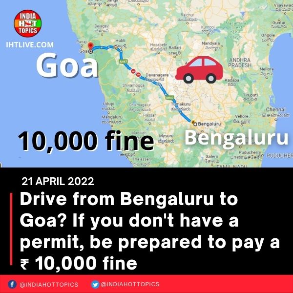 Drive from Bengaluru to Goa? If you don’t have a permit, be prepared to pay a ₹10,000 fine