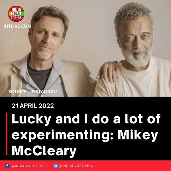 Lucky and I do a lot of experimenting: Mikey McCleary