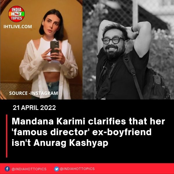 Mandana Karimi clarifies that her ‘famous director’ ex-boyfriend isn’t Anurag Kashyap