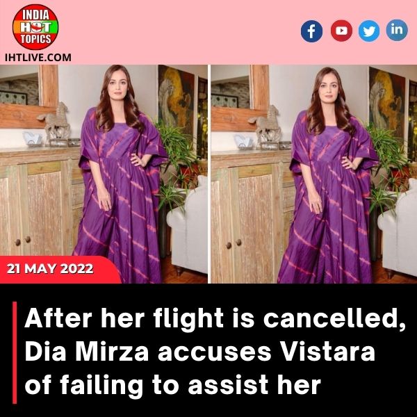 After her flight is cancelled, Dia Mirza accuses Vistara of failing to assist her
