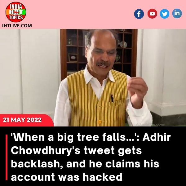 ‘When a big tree falls…’: Adhir Chowdhury’s tweet gets backlash, and he claims his account was hacked