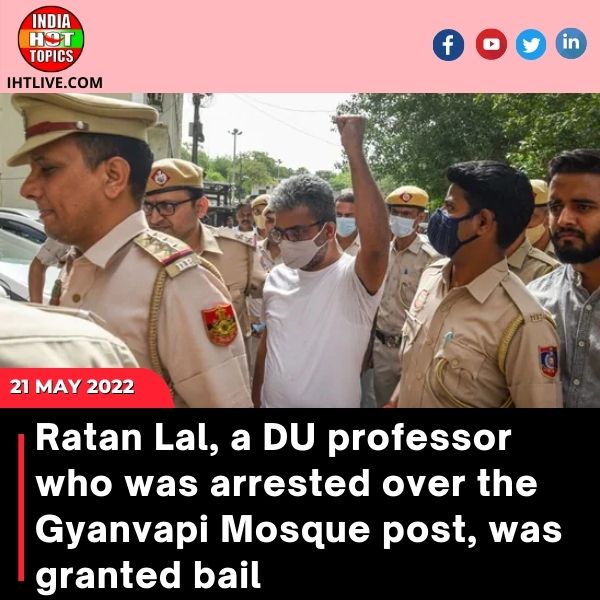 Ratan Lal, a DU professor who was arrested over the Gyanvapi Mosque post, was granted bail