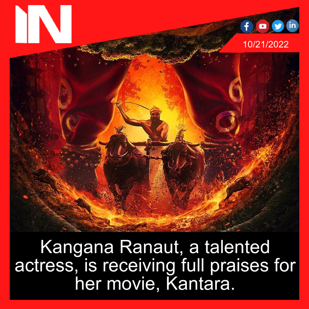 Kangana Ranaut, a talented actress, is receiving full praises for her movie, Kantara.