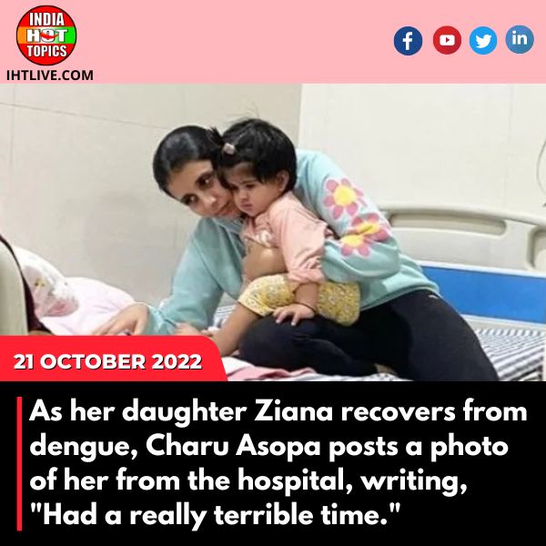 As her daughter Ziana recovers from dengue, Charu Asopa posts a photo of her from the hospital, writing, “Had a really terrible time.”