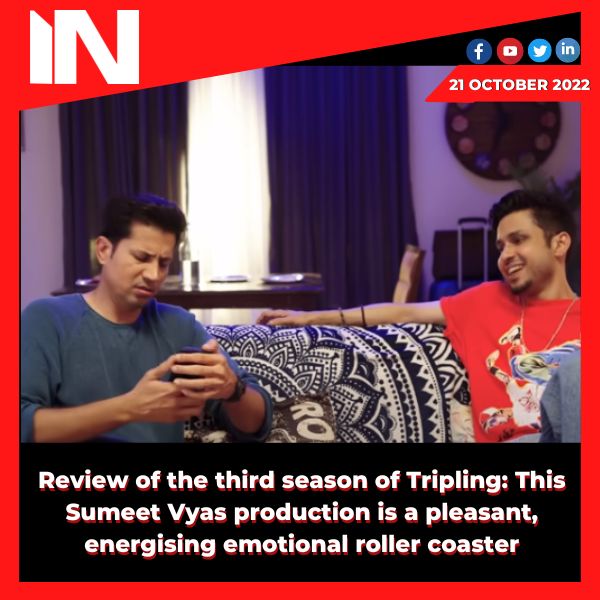 Review of the third season of Tripling: This Sumeet Vyas production is a pleasant, energising emotional roller coaster.