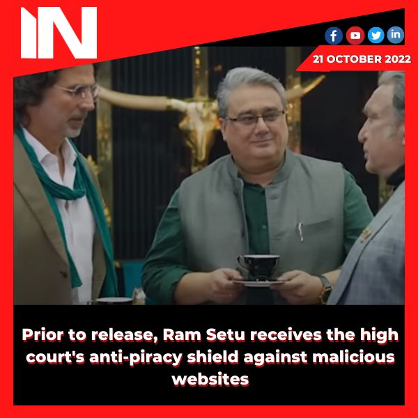 Prior to release, Ram Setu receives the high court’s anti-piracy shield against malicious websites.